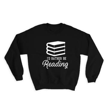 I’d Rather Be Reading : Gift Sweatshirt Cool Sign For Book Lover Reader Hobby Education