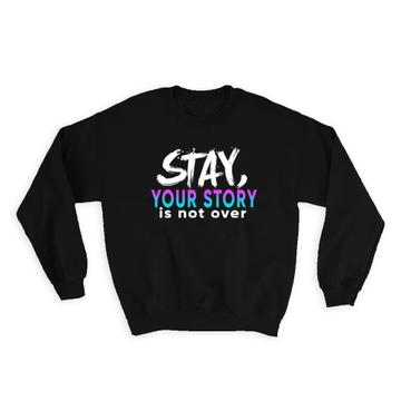 Your Story Is Not Over : Gift Sweatshirt Art Print Suicide Prevention Awareness Support