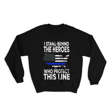 I Stand Behind The Heroes : Gift Sweatshirt Police Support Law Enforcement Officer USA