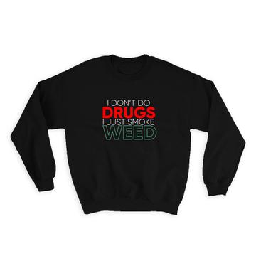 I Dont Do Drugs Just Smoke Weed : Gift Sweatshirt Humor Quote Funny Marijuana Cannabiss