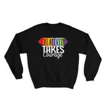 Creativity Takes Courage Sign : Gift Sweatshirt For Painter Artist Arts Rainbow Life Support