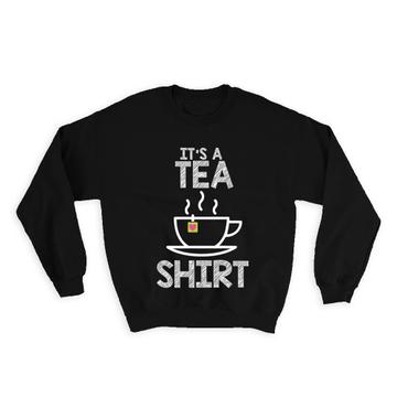 Its A Tea Shirt : Gift Sweatshirt Art Print For Lover Drinker Best Friend Hot Drink Birthday