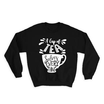 Tea Solves Everything : Gift Sweatshirt Cute For Lover Drinker Hot Drink Cup Birthday