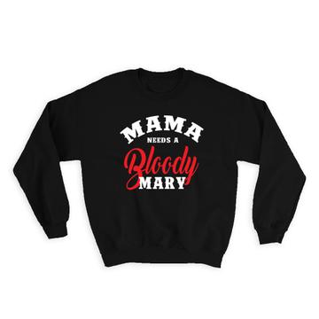 Mama Needs A Bloody Mary : Gift Sweatshirt Funny Art Print For Mother Drink Lover Cocktail