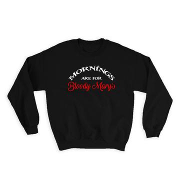 Mornings Are For Bloody Marys : Gift Sweatshirt Funny Bar Sign Wall Decor Drinks Alcohol