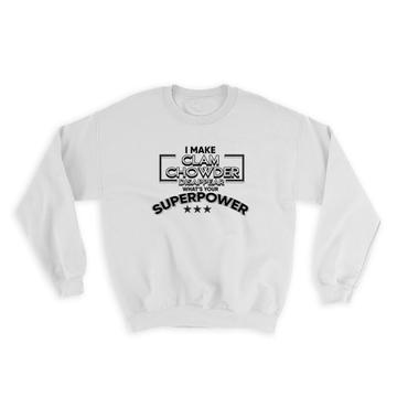 For Clam Chowder Eater Lover : Gift Sweatshirt Sea Food Soup Superpower Funny Art Print