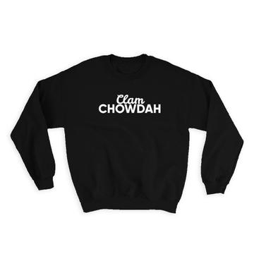 Clam Chowdah Chowder : Gift Sweatshirt Soup Lover Sea Food Funny Black And White Print