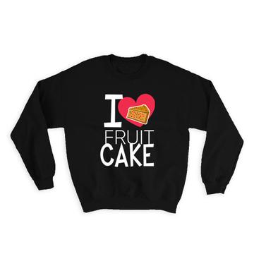 I Love Fruitcake : Gift Sweatshirt Christmas Food Lover Eater Secret Santa Winter Holidays