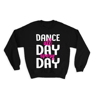 Dance All Day Cute Sign : Gift Sweatshirt For Dancer Lover Choreographer Choreography