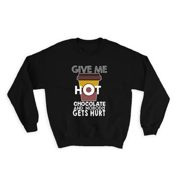 Give Me Hot Chocolate : Gift Sweatshirt Funny Art Print For Kitchen Best Friend Food Drink