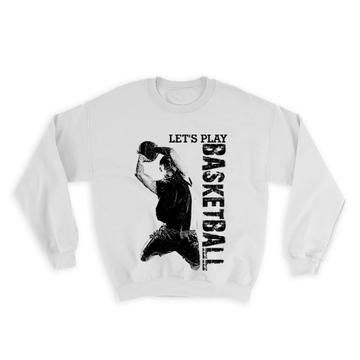 Lets Play Basketball : Gift Sweatshirt Black And White Art Print Sport Game Lover Player