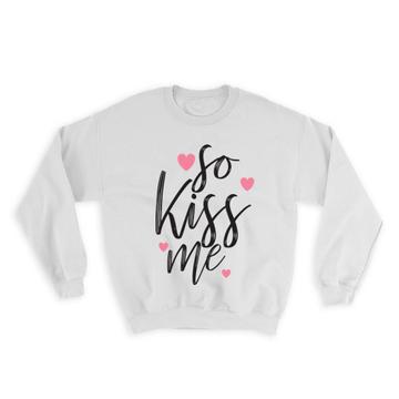 So Kiss Me Cute Art : Gift Sweatshirt Sweet Romantic Love You Kissing Hearts Print