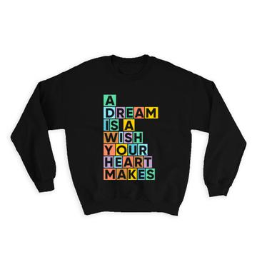A Dream is Wish Your Heart Makes : Gift Sweatshirt Dreamer Colorful