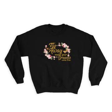 Roses Fly Away Make Your Dreams Come True : Gift Sweatshirt