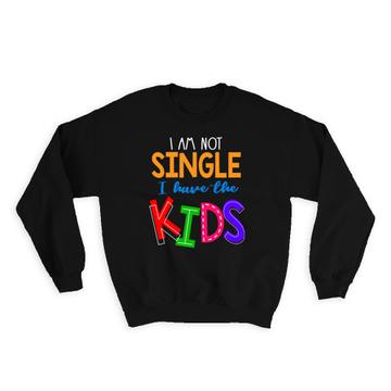 Not Single Have Kids : Gift Sweatshirt For Mother Friend Coworker Humor Funny Art Print
