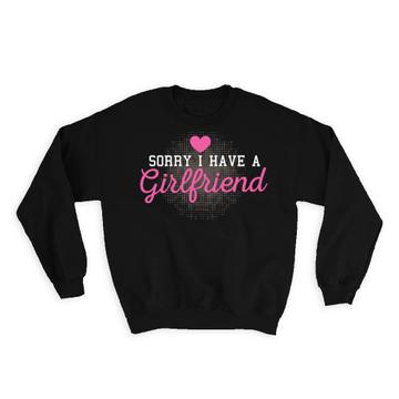 Sorry I have A Girlfriend : Gift Sweatshirt For Boyfriend Husband Funny Humor Art Lover Partner