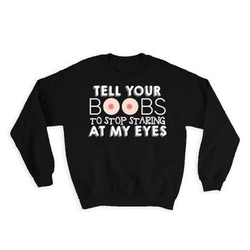 Tell Your Boobs : Gift Sweatshirt Funny Humor Art Print For Girlfriend Sexy Woman Cute Breast