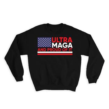 Ultra MAGA And Proud Of It : Gift Sweatshirt Biden Humor American USA Trump Politics Anti Patriot