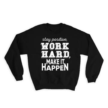 Stay Positive Work Hard : Gift Sweatshirt For Worker Best Friend Motivational Quote Support