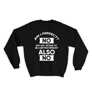 Am I Perfect : Gift Sweatshirt Funny Sarcastic Art Humor Honesty For Best Friend Coworker