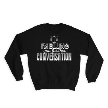 For Lawyer : Gift Sweatshirt Funny Art Advocate Law Billing This Conversation Humor