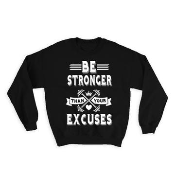 Be Stronger Than Your Excuses : Gift Sweatshirt Gym Motivational Art Work Out Lover Funny