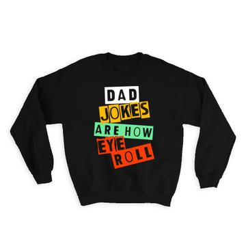 Dad Jokes Are How Eye Roll : Gift Sweatshirt Fathers Day For Father Humor Funny Art Print Birthday