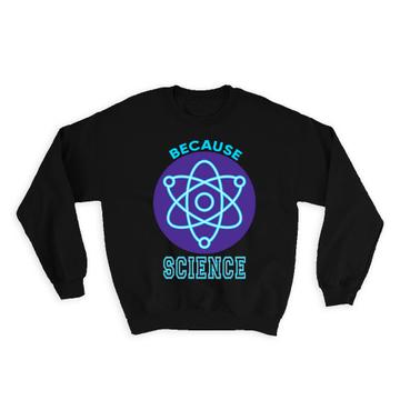 Because Science Art Print : Gift Sweatshirt For Chemistry Teacher Lover Scientist School