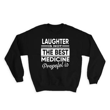 Funny Art Laughter Medicine : Gift Sweatshirt For Best Friend Propofol Humor Print Coworker