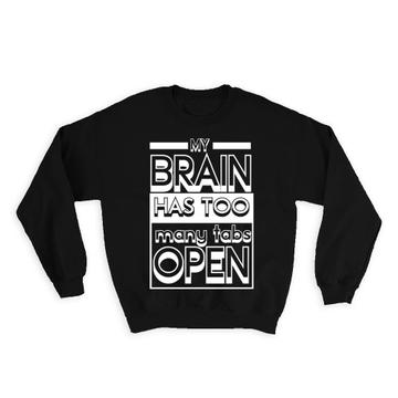 My Brain Has Too Many Tabs Open : Gift Sweatshirt Funny Cute Quote For Best Friend Art Print