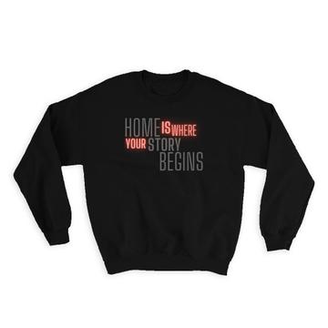 Home is Where Your Story Begins : Gift Sweatshirt