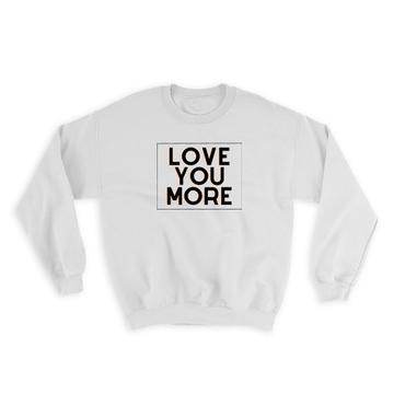 Love You More : Gift Sweatshirt