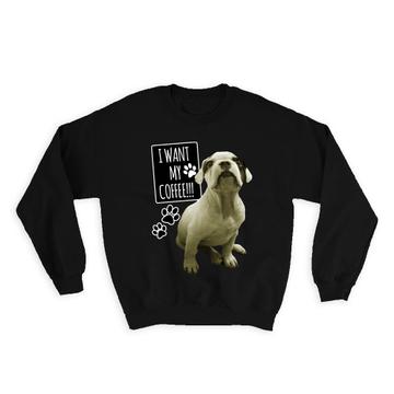 Bulldog I Want My Coffee : Gift Sweatshirt Dog Pet Animal Nature Puppy