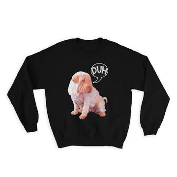 Sharpei Duh : Gift Sweatshirt Dog Pet Funny Cute Sarcastic Canine Pets Dogs