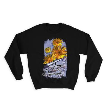 Sunflower Dare To Be Different : Gift Sweatshirt Flower Floral Jeans Denim Inspirational Quote