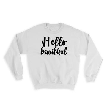 Hello Beautiful : Gift Sweatshirt Quote Romantic Wife Positive Inspirational