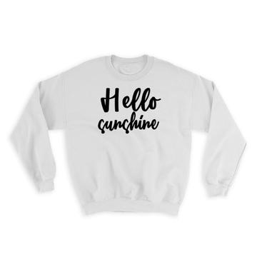 Hello Sunshine : Gift Sweatshirt Quote Romantic Positive Inspirational