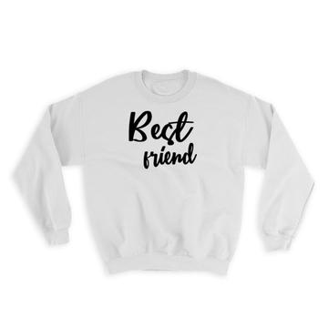 Best Friend : Gift Sweatshirt Quote Love Friend Friendship Birhtday Christmas