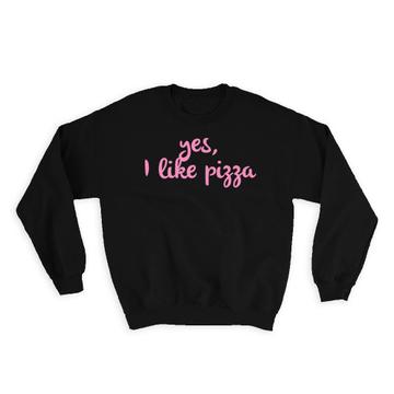 Yes I like Pizza : Gift Sweatshirt Quote Italian Italy Humor Fun