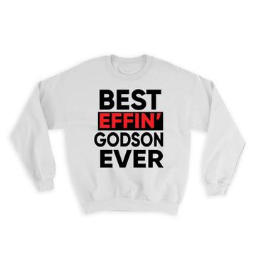 Best Effin GODSON Ever : Gift Sweatshirt Family Funny Joke F*cking