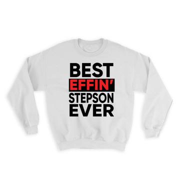 Best Effin STEPSON Ever : Gift Sweatshirt Family Funny Joke F*cking Son