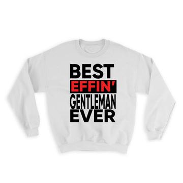 Best Effin GENTLEMAN Ever : Gift Sweatshirt Family Funny Joke F*cking