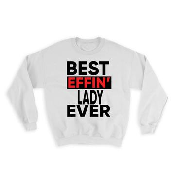 Best Effin LADY Ever : Gift Sweatshirt Family Funny Joke F*cking