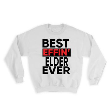 Best Effin ELDER Ever : Gift Sweatshirt Family Funny Joke F*cking