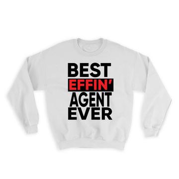 Best Effin AGENT Ever : Gift Sweatshirt Occupation Work Job Funny Joke F*cking
