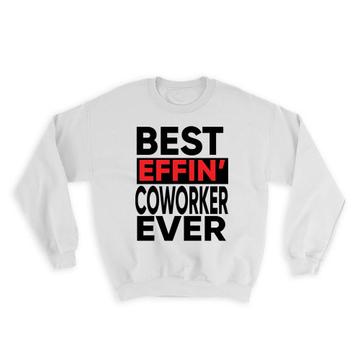 Best Effin COWORKER Ever : Gift Sweatshirt Occupation Work Job Funny Joke F*cking