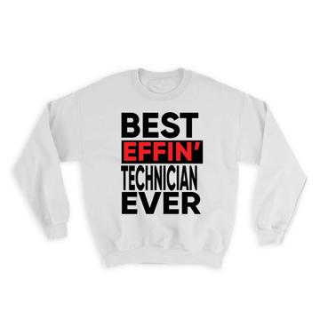 Best Effin TECHNICIAN Ever : Gift Sweatshirt Occupation Work Job Funny Joke F*cking