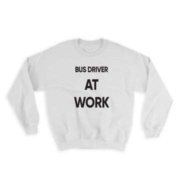 BUS DRIVER At Work : Gift Sweatshirt Job Profession Office Coworker Christmas