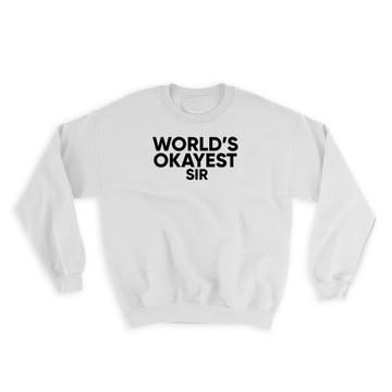 Worlds Okayest SIR : Gift Sweatshirt Text Family Work Christmas Birthday