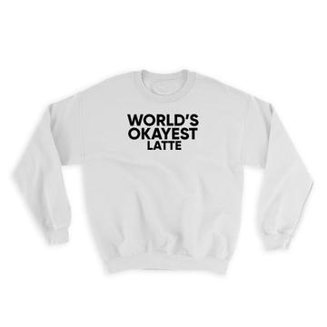Worlds Okayest LATTE : Gift Sweatshirt Text Family Work Christmas Birthday